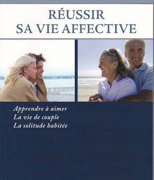 REUSSIR SA VIE AFFECTIVE - APPRENDRE A AIMER - LA VIE DE COUPLE - LA SOLITUDE HABITEE