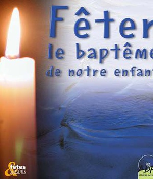FETER LE BAPTEME DE NOTRE ENFANT