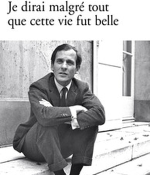 JE DIRAI MALGRE TOUT QUE CETTE VIE FUT BELLE