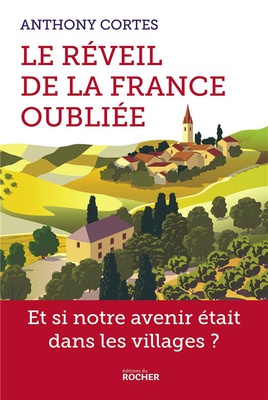 LE REVEIL DE LA FRANCE OUBLIEE - ET SI NOTRE AVENIR ETAIT DANS LES VILLAGES ?