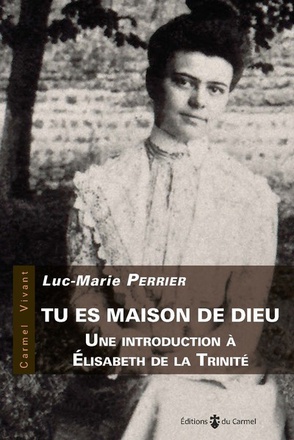 TU ES MAISON DE DIEU - UNE INTRODUCTION A ELISABETH DE LA TRINITE