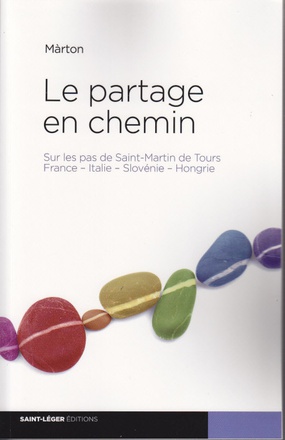 LE PARTAGE EN CHEMIN - SUR LES PAS DE SAINT-MARTIN DE TOURS FRANCES-ITALIE-SLOVENIE-HONGRIE