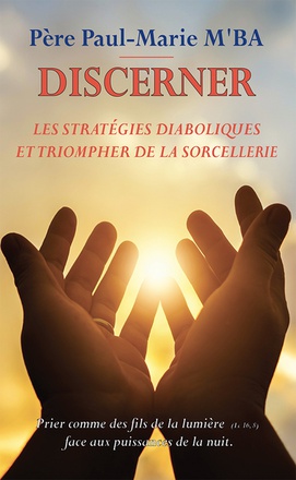 DISCERNER LES STRATEGIES DIABOLIQUES ET TRIOMPHER DE LA SORCELLERIE - PRIER COMME DES FILS DE LA LUM