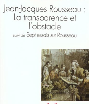 JEAN-JACQUES ROUSSEAU, LA TRANSPARENCE ET L'OBSTACLE / SEPT ESSAIS SUR ROUSSEAU