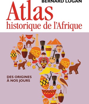 ATLAS HISTORIQUE DE L'AFRIQUE - DES ORIGINES A NOS JOURS