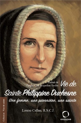 VIE DE SAINTE PHILIPPINE DUCHESNE - UNE FEMME, UNE PIONNIERE, UNE SAINTE