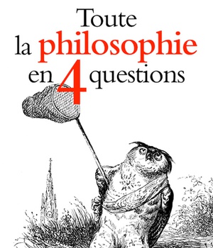 TOUTE LA PHILOSOPHIE EN 4 QUESTIONS