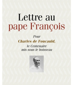 LETTRE AU PAPE FRANCOIS - POUR CHARLES DE FOUCAULD LE CENTENAIRE MIS SOUS LE BOISSSEAU