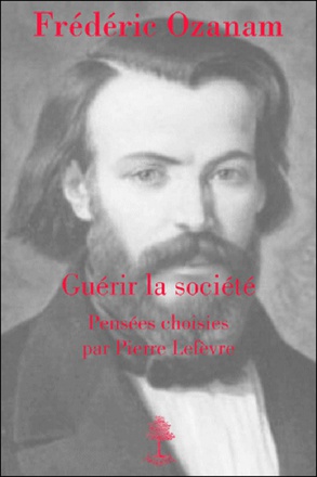 FREDERIC OZANAM - GUERIR LA SOCIETE, PENSEES CHOISIES - L5005