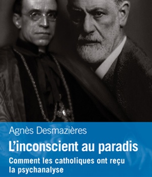 L INSCONSCIENT AU PARADIS. COMMENT LES CATHOLIQUES ONT RECU LA PSYCHANALYSE.