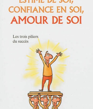ESTIME DE SOI, CONFIANCE EN SOI, AMOUR DE SOI - LES TROIS PILIERS DU SUCCES