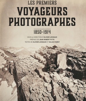 LES PREMIERS VOYAGEURS PHOTOGRAPHES - 1850-1914