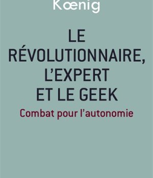 LE REVOLUTIONNAIRE, L'EXPERT ET LE GEEK