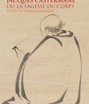 JACQUES CASTERMANE OU LA SAGESSE DU CORPS - ZAZEN ET ENSEIGNEMENTS