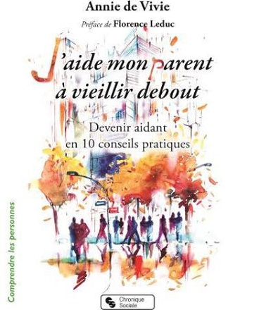 J'AIDE MON PARENT A VIEILLIR DEBOUT - DEVENIR AIDANT EN 10 CONSEILS PRATIQUES