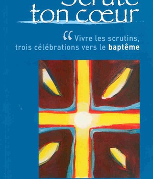 SCRUTE TON COEUR - TROIS CELEBRATIONS VERS LE BAPTEME
