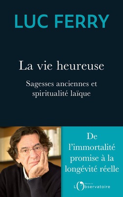 LA VIE HEUREUSE - SAGESSES ANCIENNES ET SPIRITUALITE LAIQUE