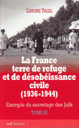 LA FRANCE TERRE DE REFUGE ET DE DESOBEISSANCE CIVILE (1936-1944). TOME 3