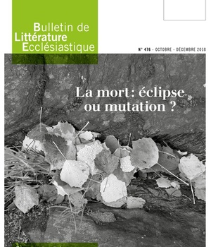 BULLETIN DE LITTERATURE ECCLESIASTIQUE N 476 - OCTOBRE - DECEMBRE 2018 - LA MORT : ECLIPSE OU MUTATI