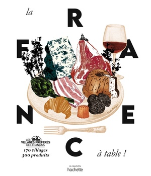 LA FRANCE A TABLE - 170 VILLAGES, 300 PRODUITS