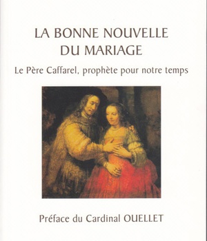 LA BONNE NOUVELLE DU MARIAGE. LE PERE CAFFAREL, PROPHETE POUR NOTRE TEMPS