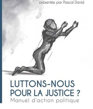 LUTTONS-NOUS POUR LA JUSTICE ? - MANUEL D'ACTION POLITIQUE