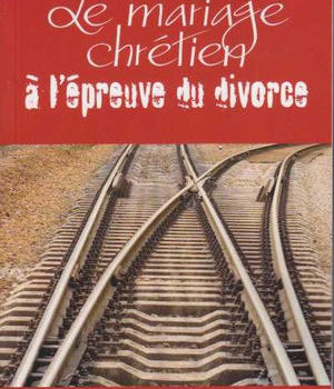 LE MARIAGE CHRETIEN A L'EPREUVE DU DIVORCE