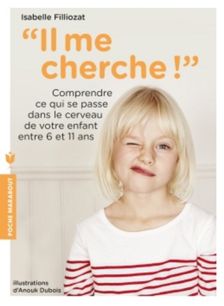 IL ME CHERCHE ! - COMPRENDRE CE QUI SE PASSE DANS SON CERVEAU ENTRE 6 ET 11 ANS