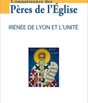 CONNAISSANCE DES PERES DE L'EGLISE N 167 - IRENEE DE LYON ET L'UNITE