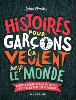 HISTOIRES POUR GARCONS QUI VEULENT CHANGER LE MONDE - DESTINS D'HOMMES GENIAUX QUI ONT FAIT LA DIFFE