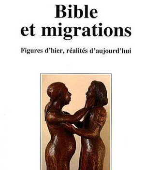 BIBLE ET MIGRATIONS - FIGURES D'HIER, REALITES D'AUJOURD'HUI