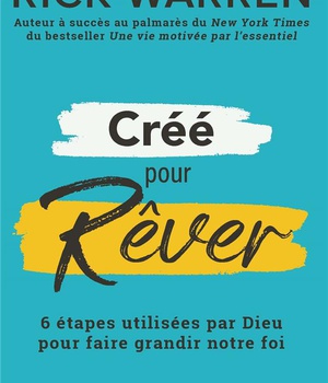 CREES POUR REVER - DECOUVRIR ET REALISER LE REVE QUE DIEU A PREVU POUR NOTRE VIE
