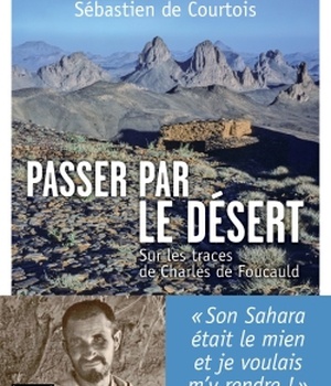 PASSER PAR LE DESERT : SUR LES TRACES DE CHARLES DE FOUCAULD