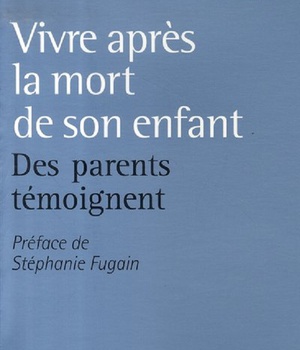 VIVRE APRES LA MORT DE SON ENFANT - DES PARENTS TEMOIGNENT