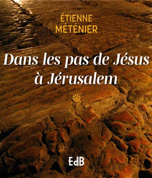DANS LES PAS DE JESUS A JERUSALEM