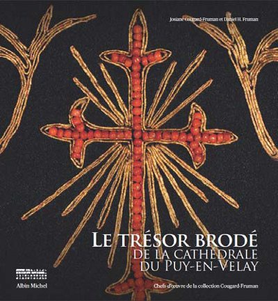 LE TRESOR BRODE DE LA CATHEDRALE DU PUY-EN-VELAY - CHEFS-D'OEUVRE DE LA COLLECTION COUGARD-FRUMAN