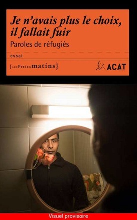 JE N'AVAIS PLUS LE CHOIX, IL FALLAIT FUIR - PAROLES DE REFUGIES