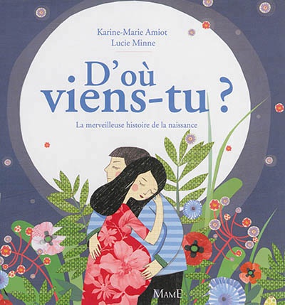 D'OU VIENS-TU ? - LA MERVEILLEUSE HISTOIRE DE LA NAISSANCE
