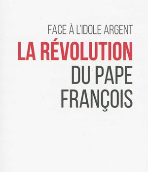 FACE A L'IDOLE ARGENT, LA REVOLUTION DU PAPE FRANCOIS
