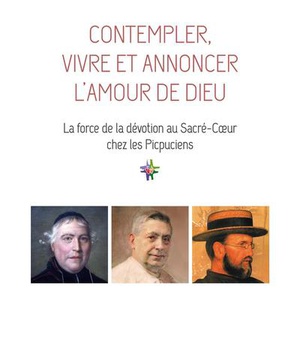 CONTEMPLER, VIVRE ET ANNONCER L AMOUR DE DIEU - LA FORCE DE LA DEVOTION AU SACRE-COEUR CHEZ LES PICP