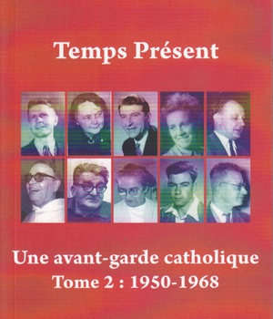 TEMPS PRESENT - UNE AVANT-GARDE CATHOLIQUE - TOME 2 : 1950-1968