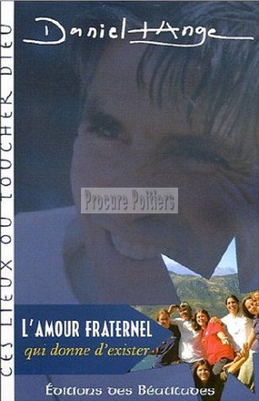 L' AMOUR FRATERNEL, QUI DONNE DEXISTER - SERIE : CES LIEUX OU TOUCHER DIEU - 6EME TITRE