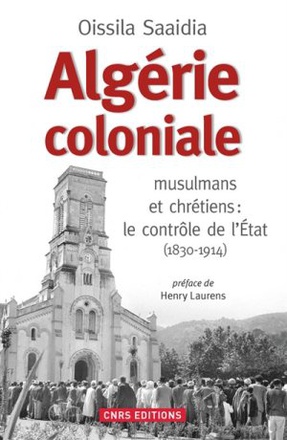 ALGERIE COLONIALE. MUSULMANS ET CHRETIENS : LE CONTROLE DE L'ETAT (1830-1914)