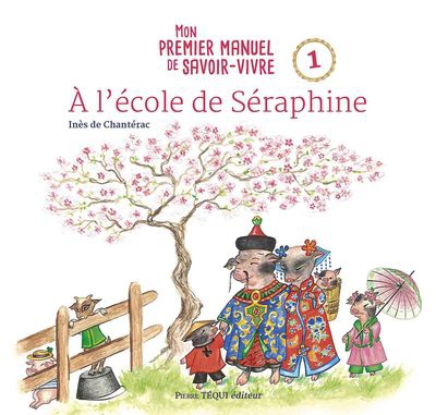 A L'ECOLE DE SERAPHINE - MON PREMIER MANUEL DE SAVOIR-VIVRE - 1 - EDITION ILLUSTREE