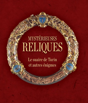 MYSTERIEUSES RELIQUES - LE SUAIRE DE TURIN ET AUTRES ENIGMES
