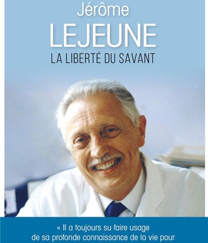 JEROME LEJEUNE - LA LIBERTE DU SAVANT