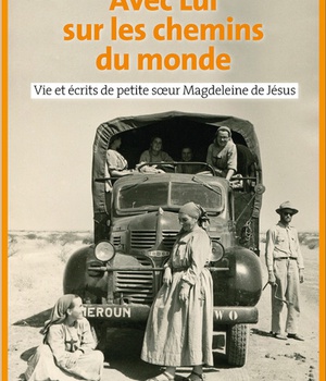 AVEC LUI SUR LES CHEMINS DU MONDE - VIE ET ECRITS DE PETITE SOEUR MAGDELEINE DE JESUS