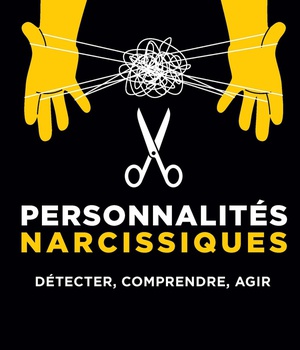 PERSONNALITES NARCISSIQUES - DETECTER, COMPRENDRE, AGIR