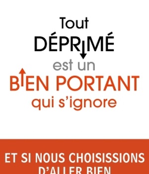 TOUT DEPRIME EST UN BIEN PORTANT QUI S'IGNORE