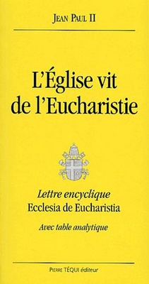 L' EGLISE VIT DE L' EUCHARISTIE - ECCLESIA DE EUCHARISTIA
